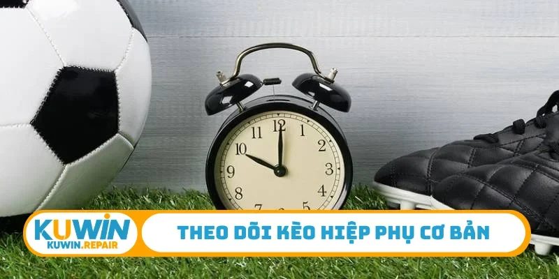 Theo dõi kèo hiệp phụ cơ bản